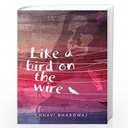 Like a Bird on the Wire by Chhavi Bhardwaj Book-9789387383678