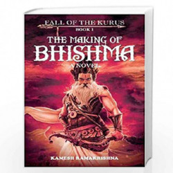 The Making of Bhishma - Fall of the Kurus by KAMESH RAMAKRISHNA Book-9789352010172