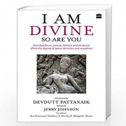I Am Divine. So Are You: How Buddhism, Jainism, Sikhism and Hinduism Affirm the Dignity of Queer Identities and Sexualities by D