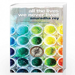 All the Lives We Never Lived by ANURADHA ROY Book-9789351952381