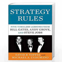 Strategy Rules: Five Timeless Lessons from Bill Gates, Andy Grove and Steve Jobs by David B. Yoffie and Michael A. Cusumano Book