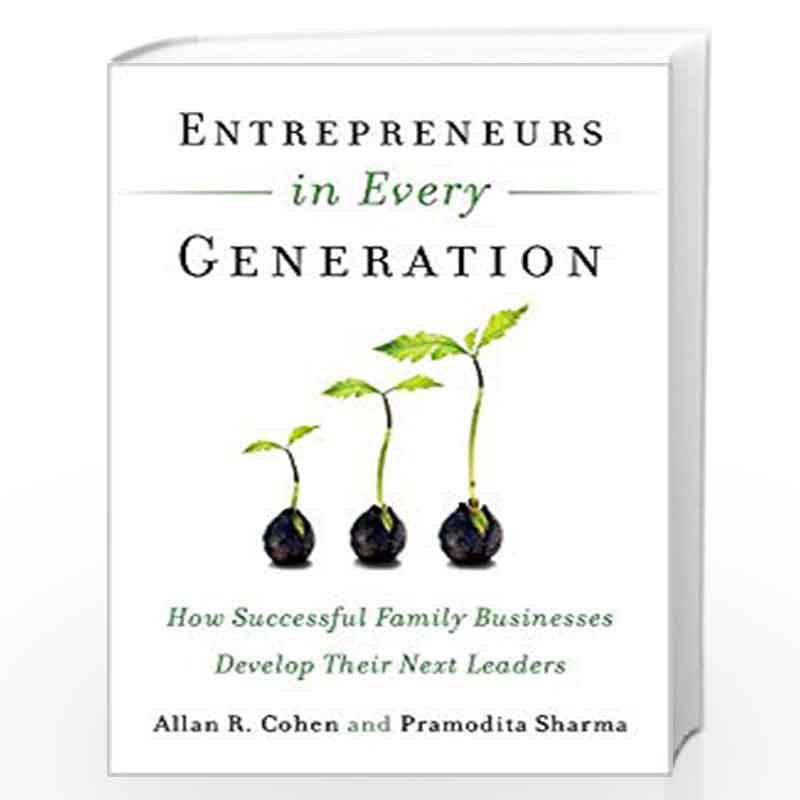 Entrepreneurs in Every Generation: How Successful Family Businesses Develop Their Next Leaders by Allan Cohen, Pramodita Sharma 