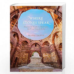 Where Stones Speak: Historical Trails in Mehrauli, the First City of Delhi by Rana Safvi Book-9789351772545