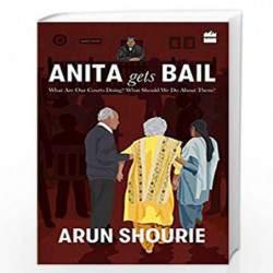 Anita Gets Bail: What Are Our Courts Doing? What Should We Do About Them? by ARUN SHOURIE Book-9789352777778