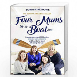 Four Mums in a Boat: Friends who rowed 3000 miles, broke a world record and learnt a lot about life along the way by Janette Ben