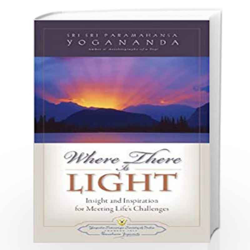 Where There is Light: Insight and Inspiration for Meeting Life's Challenges by SRI PARAMAHANSA YOGANANDA Book-9789383203031