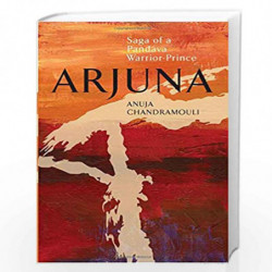 Arjuna Saga of A Pandava Warrior-Prince: 1 by Anuja?Chandramouli Book-9789381576397