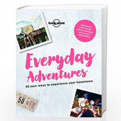 Everyday Adventures: 50 new ways to experience your hometown (Lonely Planet) by Lonely Planet Book-9781787013582