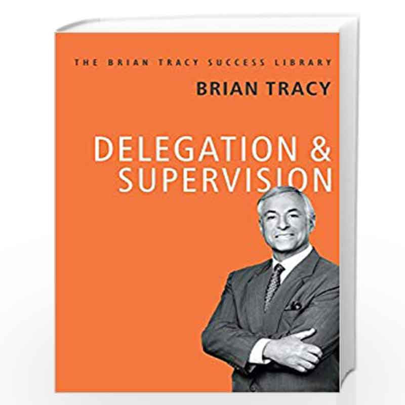 Delegation and Supervision: The Brian Tracy Success Library by BRIAN TRACY Book-9789387383036