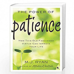 The Power of Patience: How this Old-Fashioned Virtue Can Improve Your Life by M. J. Ryan Book-9789387383692