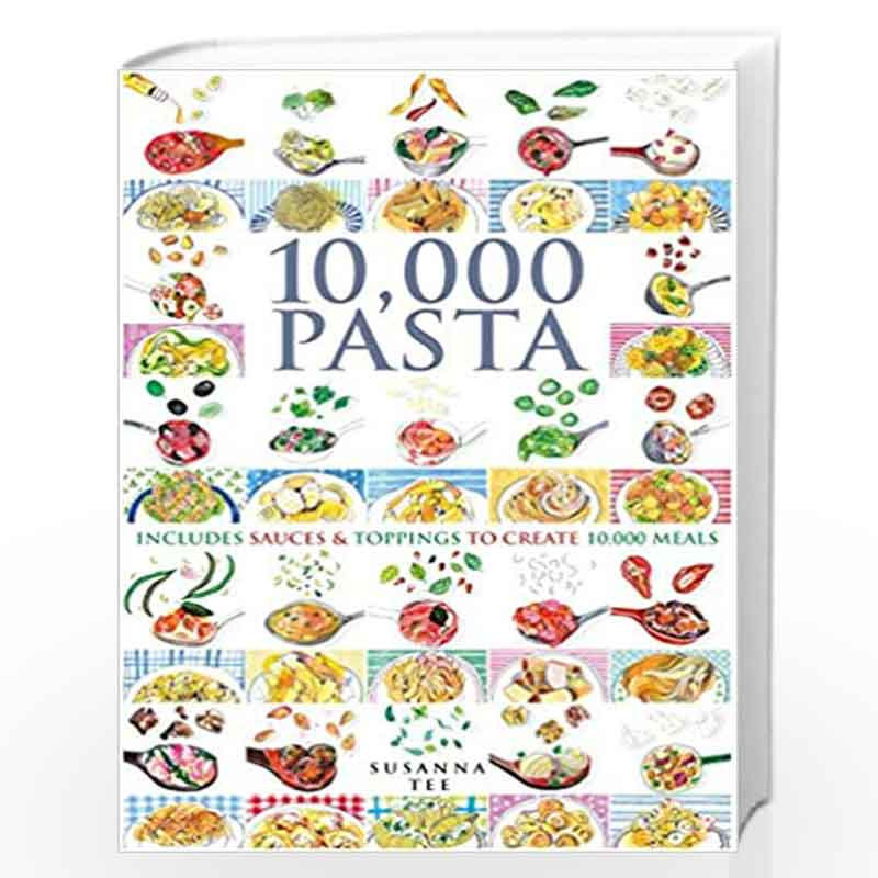 10,000 Pasta: Includes Sauces & Toppings to Create 10,000 Meals by Susanna Tee Book-9781782402039
