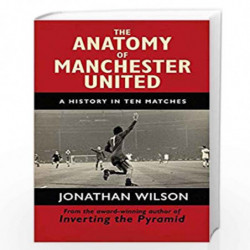 The Anatomy of Manchester United: A History in Ten Matches by WILSON JONATHAN Book-9781409126959