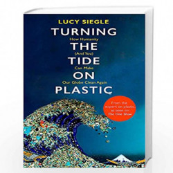 Turning the Tide on Plastic: How Humanity (And You) Can Make Our Globe Clean Again by Siegle, Lucy Book-9781409182986