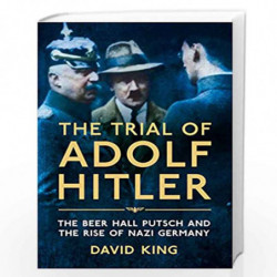 The Trial of Adolf Hitler: The Beer Hall Putsch and the Rise of Nazi Germany by DAVID KING Book-9781447251156