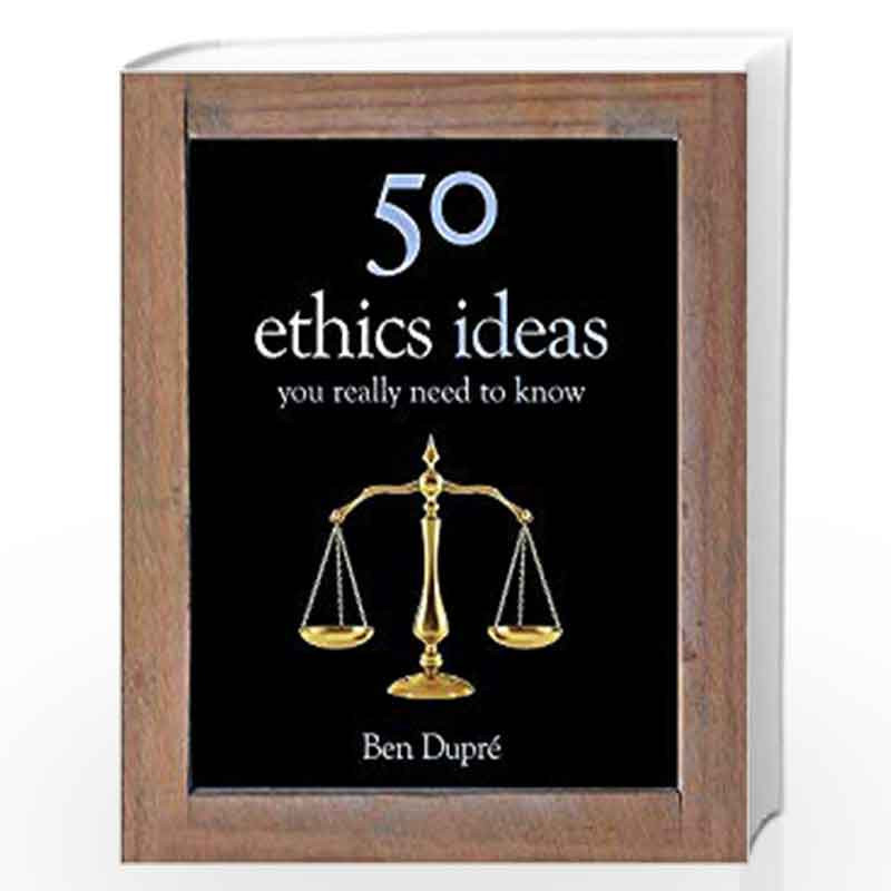 50 Ethics Ideas You Really Need to Know (50 Ideas You Really Need to Know series) by BEN DUPRE Book-9781780878270