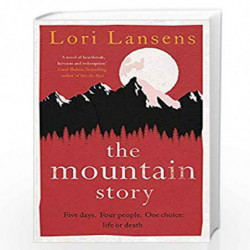The Mountain Story: Five days. Four people. One choice: life or death by LORI LANSENS Book-9781471138003