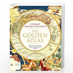 The Golden Atlas: The Greatest Explorations, Quests and Discoveries on Maps by Edward Brooke-Hitching Book-9781471166822