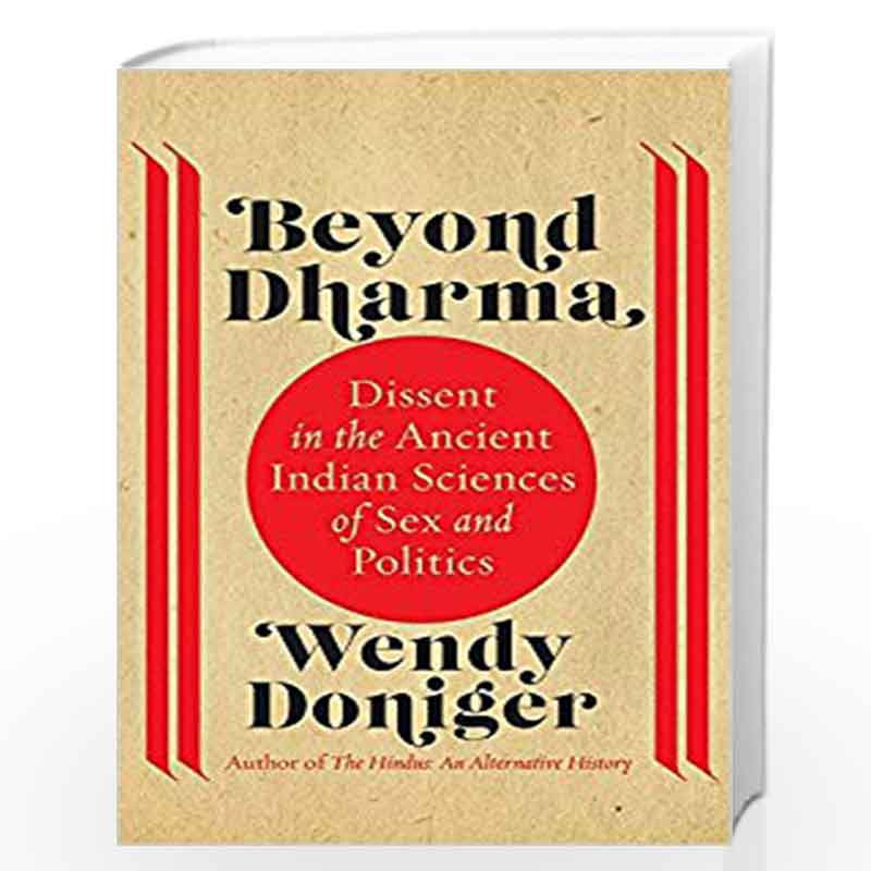 Beyond Dharma: Dissent in the Ancient Indian Sciences of Sex and Politics by WENDY DONIGER Book-9789387693210