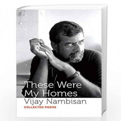 These Were My Homes: Collected Poems (10 September 2018) by VIJAY NAMBISAN Book-9789388070362