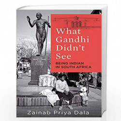 What Gandhi Didn't See: Being Indian in South Africa (10 September 2018) by ZAINAB PRIYA DALA Book-9789388070515
