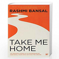 Take Me Home: The Inspiring Stories of 20 Entrepreneurs from Small Town India with Big-Time Dreams by RASHMI BANSAL Book-9789383