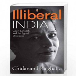 Illiberal India: Gauri Lankesh and the Age of Unreason by Chidanand Rajghatta Book-9789386850843