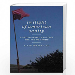 Twilight of American Sanity: A Psychiatrist Analyzes the Age of Trump by Frances, Allen Book-9780062394507