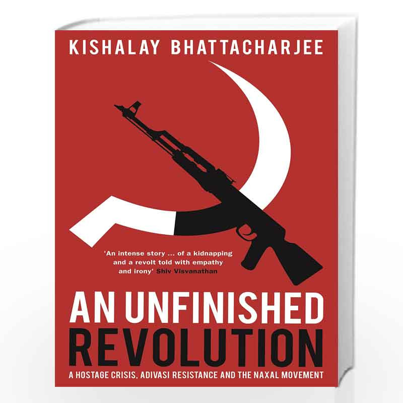 An Unfinished Revolution: A Hostage Crisis, Adivasi Resistance and the Naxal Movement book front cover: Paperback/hardcover: 978