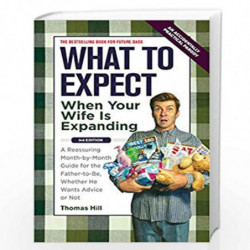 What to Expect When your Wife is Expanding: A Reassuring Month-by-Month Guide for the Father-to-Be, Whether He Wants Advice or N