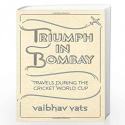 Triumph in Bombay: Travels During the Cricket World Cup by Vats Vaibhav Book-9780670085972