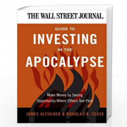 The Wall Street Journal Guide to Investing in the Apocalyps: Make Money by Seeing Opportunity Where Others See Peril (Wall Stree