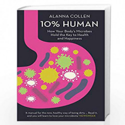 10% Human: How Your Body                  s Microbes Hold the Key to Health and Happiness by Alanna Collen Book-9780007584055