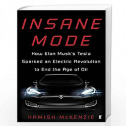 Insane Mode: How Elon Musk's Tesla Sparked an Electric Revolution to End the Age of Oil by McKenzie, Hamish Book-9780571327669