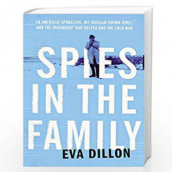 Spies in the Family: An American Spymaster, His Russian Crown Jewel, and the Friendship That Helped End the Cold War by Eva Dill