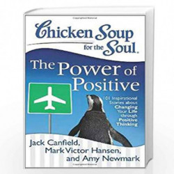 Chicken Soup for the Soul: The Power of Positive 101 Inspirational Stories about Changing your Life through Positive Thinking by