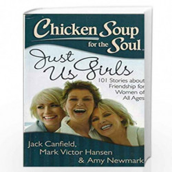 Chicken Soup for the Soul Just Us Girls: 101 Stories about Friendship for Women of All Ages by CANFIELD JACK & HANSEN MARK VICTO