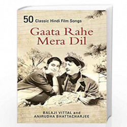 Gaata Rahe Mera Dil: 50 Classic Hindi Film Songs by Balaji Vittal and Anirudha Bhattacharjee Book-9789351364566