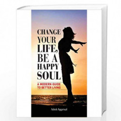 CHANGE YOUR LIFE, BE A HAPPY SOUL by ASHOK AGGARWAL Book-9789386206633