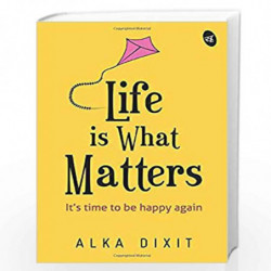 Life is What Matters: It's time to be Happy again by Alka Dixit Book-9789387022188