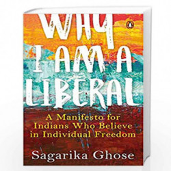 Why I Am a Liberal: A Manifesto for Indians Who Believe in Individual Freedom by Sagarika Ghose Book-9780670088973