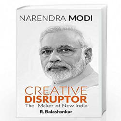 NARENDRA MODI: CREATIVE DISRUPTOR -: The Maker of New India by R. Balashankar Book-9789322008451
