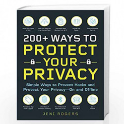 200+ Ways To Protect Your Privacy: Simple Ways to Prevent Hacks and Protect Your Privacy--On and Offline by Jeni Rogers Book-978
