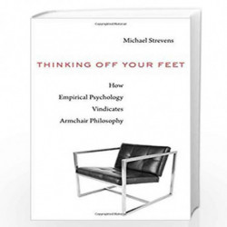 Thinking Off Your Feet                    How Empirical Psychology Vindicates Armchair Philosophy by Strevens, Michael Book-9780