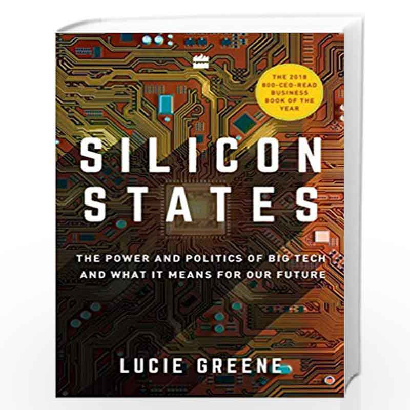 Silicon States: The Power and Politics of Big Tech and What It Means forOur Future by Lucie Greene Book-9789353028541