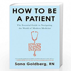 How to Be a Patient: The Essential Guide to Navigating the World of Modern Medicine by Goldberg, Sana Book-9780062797186