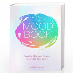 The Mood Book: Crystals, Oils, and Rituals to Elevate Your Spirit by Amy Leigh Mercree Book-9781454933182