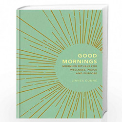 Good Mornings: Morning Rituals for Wellness, Peace and Purpose by Dunne, Linnea Book-9781856754019