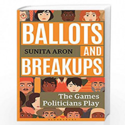 Ballots and Breakups: The Games Politicians Play by Sunita Aron Book-9789386826060