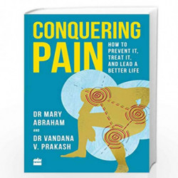 Conquering Pain: How to Prevent It, Treat It and Lead a Better Life by Mary Abraham & Vandana Prakash Book-9789353570651