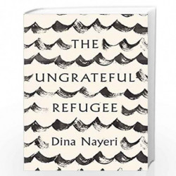 The Ungrateful Refugee by Dina Nayeri Book-9781786893468